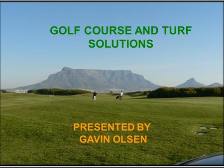 GOLF COURSE AND TURF SOLUTIONS PRESENTED BY GAVIN OLSEN.