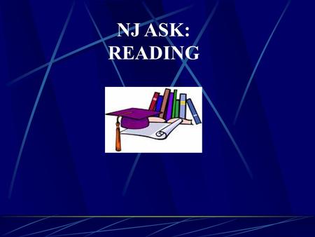 NJ ASK: READING. Tasks Two narrative passages…500-1,000 words…20 multiple choice questions…4 open ended…80 minutes Two informational passages….400-900.