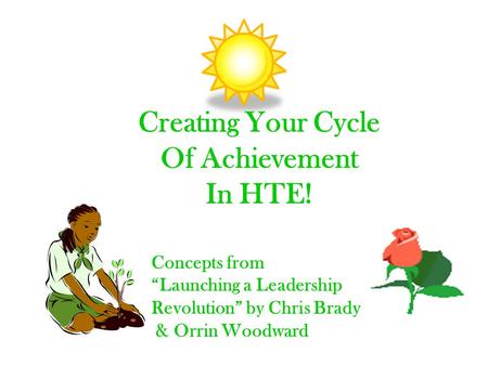 Creating Your Cycle Of Achievement In HTE! Concepts from “Launching a Leadership Revolution” by Chris Brady & Orrin Woodward.