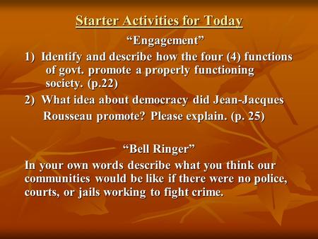 Starter Activities for Today “Engagement” “Engagement” 1) Identify and describe how the four (4) functions of govt. promote a properly functioning society.