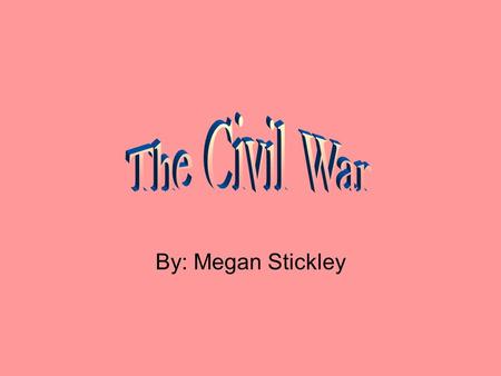 By: Megan Stickley. Analyze Learners 5th grade – between ages 9 and 10. The students: 1. Have previous knowledge of the Civil War. 2. They are going to.