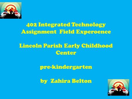 402 Integrated Technology Assignment Field Experoence Lincoln Parish Early Childhood Center pre-kindergarten by Zahira Belton.