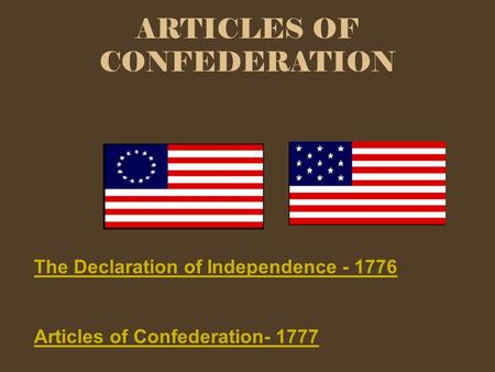 ARTICLES OF CONFEDERATION The Declaration of Independence - 1776 Articles of Confederation- 1777.