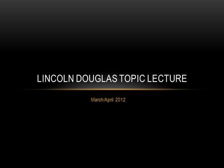 March/April 2012 LINCOLN DOUGLAS TOPIC LECTURE. RESOLVED: TARGETED KILLING IS A MORALLY PERMISSIBLE FOREIGN POLICY TOOL.