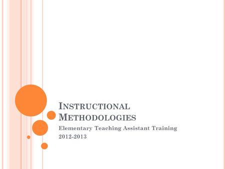 I NSTRUCTIONAL M ETHODOLOGIES Elementary Teaching Assistant Training 2012-2013.