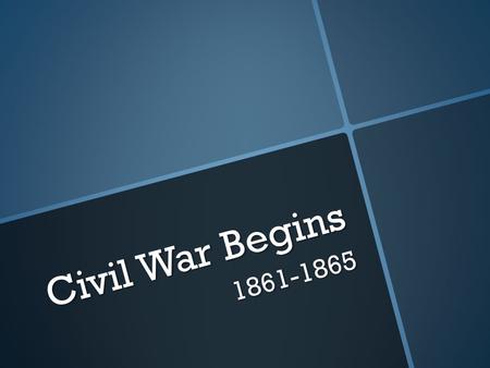 Civil War Begins 1861-1865. Election of Lincoln (Republican) “My paramount object in this struggle is to save the Union, and not to either save or destroy.