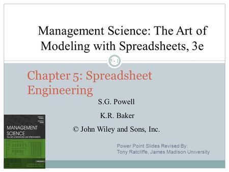 5 - 1 Chapter 5: Spreadsheet Engineering Management Science: The Art of Modeling with Spreadsheets, 3e S.G. Powell K.R. Baker © John Wiley and Sons, Inc.