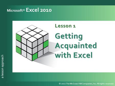 A lesson approach © 2011 The McGraw-Hill Companies, Inc. All rights reserved. a lesson approach Microsoft® Excel 2010 © 2011 The McGraw-Hill Companies,