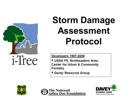 Developers 1997-2006 USDA FS, Northeastern Area, Center for Urban & Community Forestry Davey Resource Group Storm Damage Assessment Protocol.