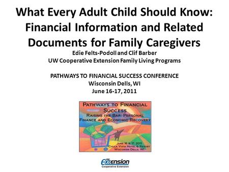 What Every Adult Child Should Know: Financial Information and Related Documents for Family Caregivers Edie Felts-Podoll and Clif Barber UW Cooperative.