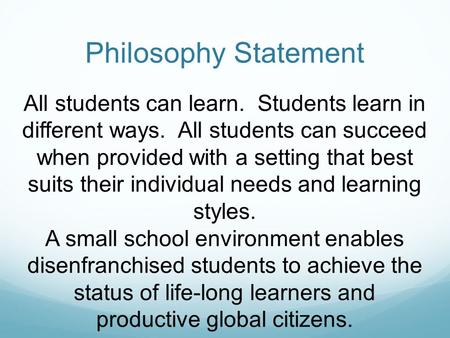 Philosophy Statement All students can learn. Students learn in different ways. All students can succeed when provided with a setting that best suits their.