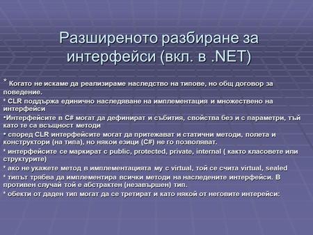 Разширеното разбиране за интерфейси (вкл. в.NET) * Когато не искаме да реализираме наследство на типове, но общ договор за поведение. * CLR поддържа единично.