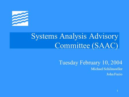 1 Systems Analysis Advisory Committee (SAAC) Tuesday February 10, 2004 Michael Schilmoeller John Fazio.