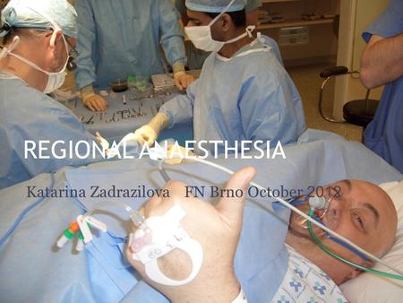 REGIONAL ANAESTHESIA Katarina Zadrazilova FN Brno October 2012.