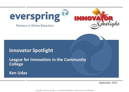 Copyright 2012 Everspring Inc. ALL RIGHTS RESERVED Proprietary and Confidential September 2012 Innovator Spotlight League for Innovation in the Community.