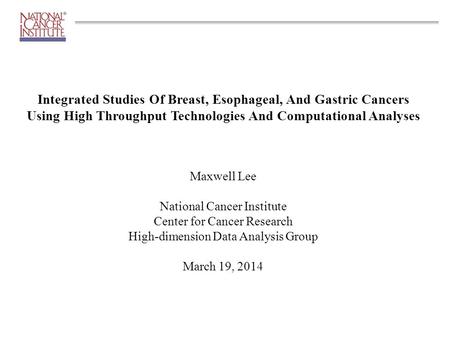 Integrated Studies Of Breast, Esophageal, And Gastric Cancers Using High Throughput Technologies And Computational Analyses Maxwell Lee National Cancer.