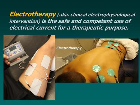 Electrotherapy (aka. clinical electrophysiological intervention) is the safe and competent use of electrical current for a therapeutic purpose.