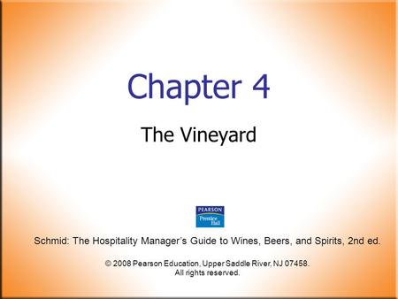 Schmid: The Hospitality Manager’s Guide to Wines, Beers, and Spirits, 2nd ed. © 2008 Pearson Education, Upper Saddle River, NJ 07458. All rights reserved.