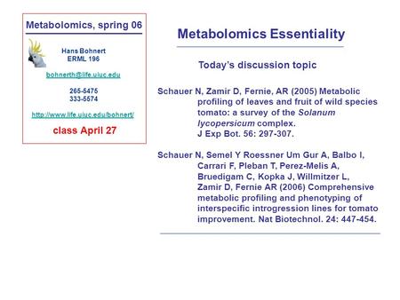 Metabolomics, spring 06 Hans Bohnert ERML 196 265-5475 333-5574  class April 27 Metabolomics Essentiality.