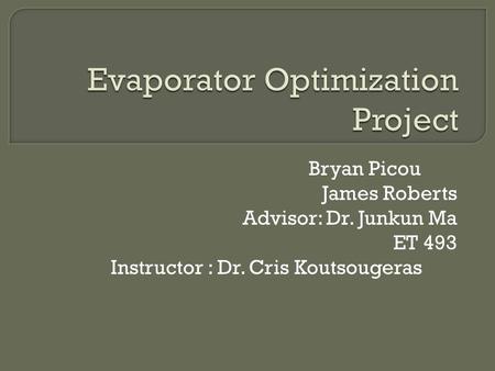 Bryan Picou James Roberts Advisor: Dr. Junkun Ma ET 493 Instructor : Dr. Cris Koutsougeras.