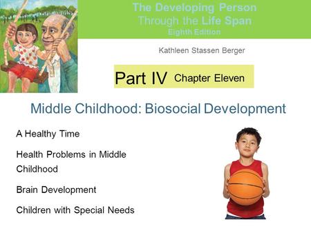 Kathleen Stassen Berger The Developing Person Through the Life Span Eighth Edition Part IV Middle Childhood: Biosocial Development Chapter Eleven A Healthy.