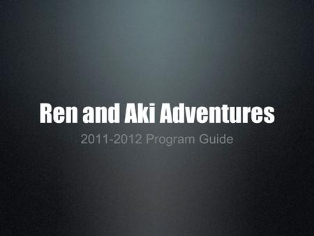 Ren and Aki Adventures 2011-2012 Program Guide. We at Ren and Aki Adventures have a “No child left inside policy”.