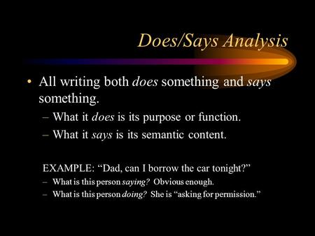 Does/Says Analysis All writing both does something and says something. –What it does is its purpose or function. –What it says is its semantic content.