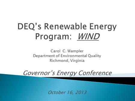 Carol C. Wampler Department of Environmental Quality Richmond, Virginia Governor’s Energy Conference October 16, 2013.