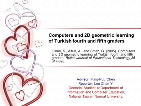 Computers and 2D geometric learning of Turkish fourth and fifth graders Olkun, S., Altun, A., and Smith, G. (2005). Computers and 2D geometric learning.