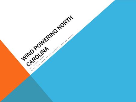 WIND POWERING NORTH CAROLINA BY: MILES HUNT WITH THE HELP OF NC CLIMATE OFFICE STAFF.