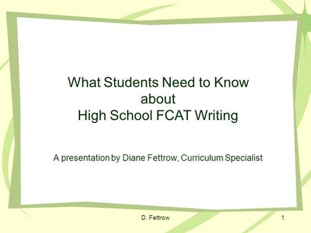 What Students Need to Know about High School FCAT Writing A presentation by Diane Fettrow, Curriculum Specialist 1D. Fettrow.