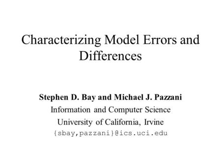 Characterizing Model Errors and Differences Stephen D. Bay and Michael J. Pazzani Information and Computer Science University of California, Irvine