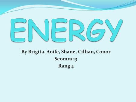 By Brigita, Aoife, Shane, Cillian, Conor Seomra 13 Rang 4.