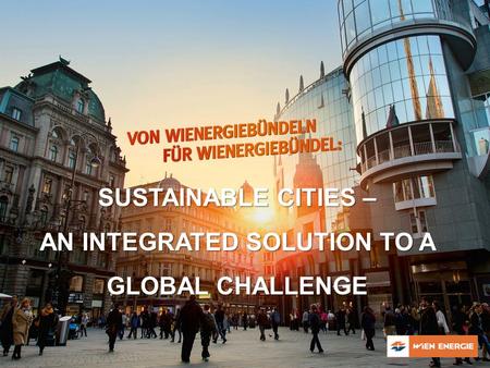 SUSTAINABLE CITIES – AN INTEGRATED SOLUTION TO A GLOBAL CHALLENGE.