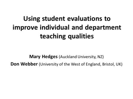 Using student evaluations to improve individual and department teaching qualities Mary Hedges (Auckland University, NZ) Don Webber (University of the West.