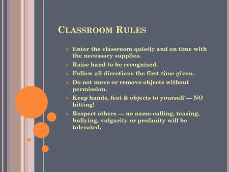  Enter the classroom quietly and on time with the necessary supplies.  Raise hand to be recognized.  Follow all directions the first time given.  Do.