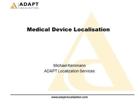 Www.adapt-localization.com Medical Device Localisation Michael Kemmann ADAPT Localization Services.