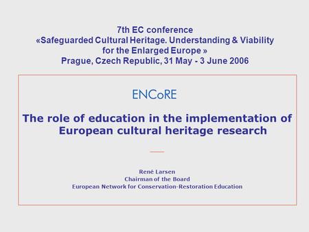 7th EC conference «Safeguarded Cultural Heritage. Understanding & Viability for the Enlarged Europe » Prague, Czech Republic, 31 May - 3 June 2006 The.