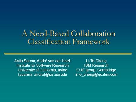 A Need-Based Collaboration Classification Framework Anita Sarma, André van der Hoek Institute for Software Research University of California, Irvine {asarma,