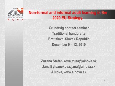 1 Non-formal and informal adult learning in the 2020 EU Strategy. Grundtvig contact seminar Traditional handcrafts Bratislava, Slovak Republic December.