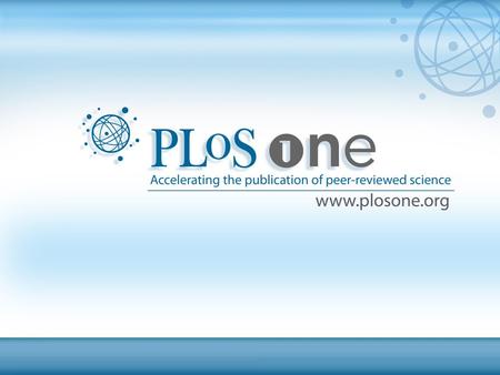 Blank slide for your own messages What is PLoS? PLoS stands for Public Library of Science,   An online publisher.