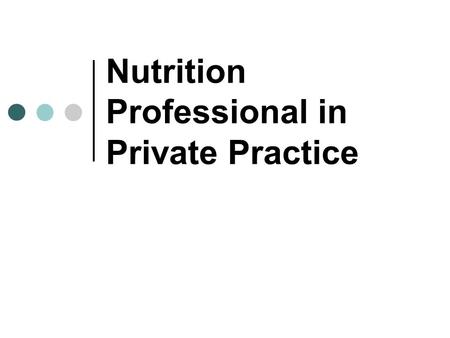 Nutrition Professional in Private Practice. Private Practice Reasons for the growing trend Loss of jobs Desire for autonomy Set work schedules (work-life.