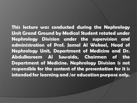 This lecture was conducted during the Nephrology Unit Grand Ground by Medical Student rotated under Nephrology Division under the supervision and administration.