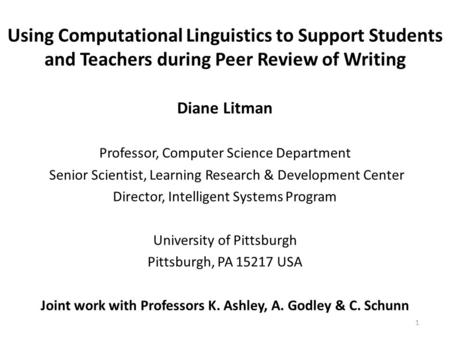 Using Computational Linguistics to Support Students and Teachers during Peer Review of Writing Diane Litman Professor, Computer Science Department Senior.