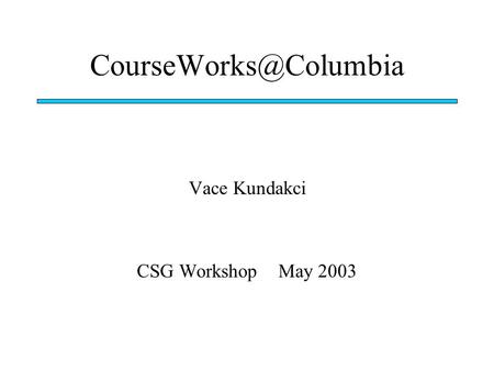 Vace Kundakci CSG Workshop May 2003.