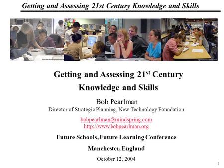 1 108319_Macros Getting and Assessing 21st Century Knowledge and Skills Bob Pearlman Director of Strategic Planning, New Technology Foundation