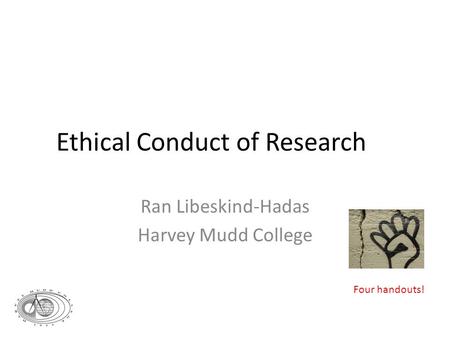 Ethical Conduct of Research Ran Libeskind-Hadas Harvey Mudd College Four handouts!