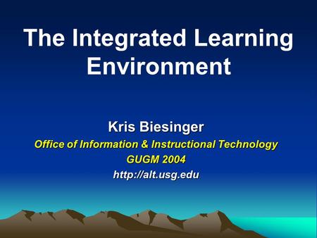 Kris Biesinger Office of Information & Instructional Technology GUGM 2004  The Integrated Learning Environment.