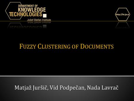 Matjaž Juršič, Vid Podpečan, Nada Lavrač. O VERVIEW B ASIC C ONCEPTS - Clustering - Fuzzy Clustering - Clustering of Documents P ROBLEM D OMAIN - Conference.