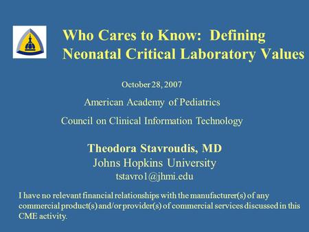 Who Cares to Know: Defining Neonatal Critical Laboratory Values Theodora Stavroudis, MD Johns Hopkins University October 28, 2007 American.